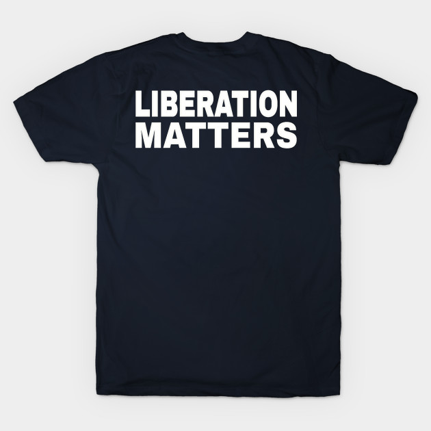 Liberation Matters - White - Double-sided by SubversiveWare